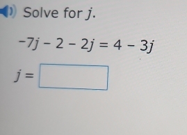 Solve for j.
-7j-2-2j=4-3j
j=□