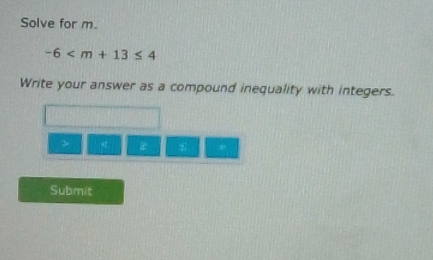 Solve for m.
-6
Write your answer as a compound inequality with integers. 
> ς 
Submit