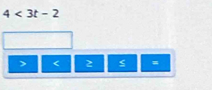 4<3t-2</tex> 
> < 2 =