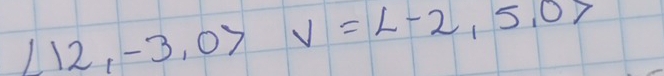 ∠ 12,-3,0>V=L-2,5,0>