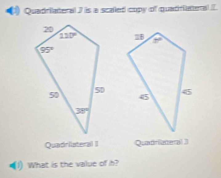 Quadriateral J is a scaled copy of quadfiateral I.
Quadriiateral II Quadriateral ]
What is the value of h?