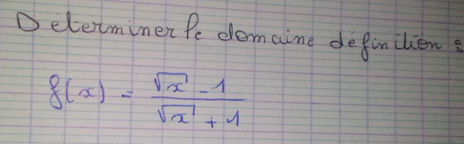 Deletminer Pe demaine definilieng
f(x)= (sqrt(x)-1)/sqrt(x)+1 