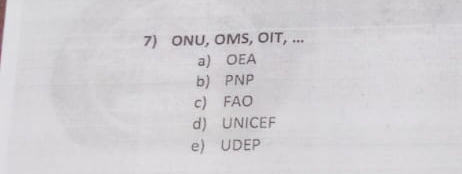 ONU, OMS, OIT, ...
a) OEA
b) PNP
c) FAO
d) UNICEF
e) UDEP