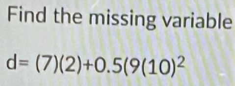 Find the missing variable
d=(7)(2)+0.5(9(10)^2