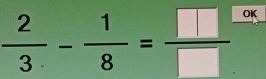  2/3 - 1/8 = □ /□   OK