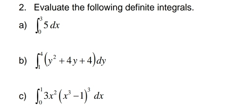 Evaluate the following definite integrals.
a) ∈t _0^(35dx
b) ∈t _1^4(y^2)+4y+4)dy
c) ∈t _0^(13x^2)(x^3-1)^3dx