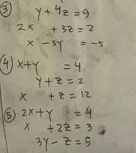 ③ y+4z=9
2x+3z=2
x-3y=-5
() x+y=4
y+z=2
x+z=12
⑤ 2x+y=4
x+2z=3
3y-z=5