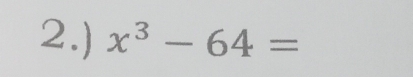 2.) x^3-64=