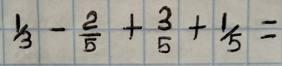 1/3- 2/5 +frac 35^(3_5)+^1/_5=