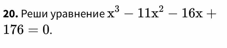 Реши уравнение x^3-11x^2-16x+
176=0.