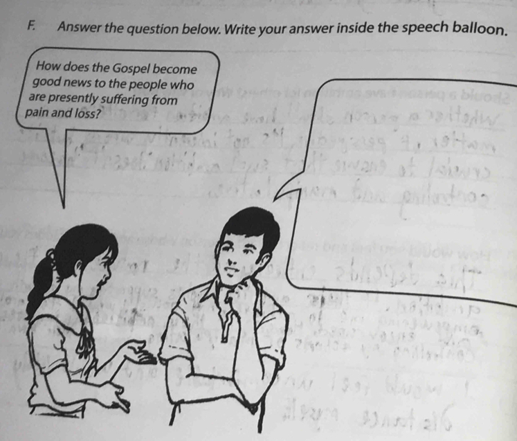 Answer the question below. Write your answer inside the speech balloon. 
How does the Gospel become 
good news to the people who 
are presently suffering from 
pain and loss?