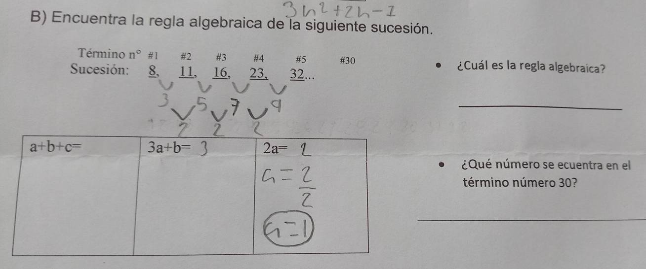 Encuentra la regla algebraica de la siguiente sucesión.
Término n° #1 #2 #3 #4 #5 #30 ¿Cuál es la regla algebraica?
Sucesión: 8. 11, 16, 23, 32...
_
¿Qué número se ecuentra en el
término número 30?
_