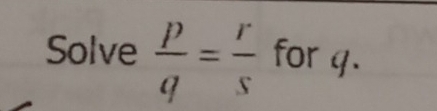 Solve  p/q = r/s  to 1 1 q.