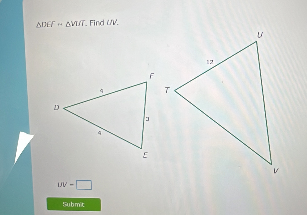 △ DEFsim △ VUT. Find UV.
UV=□
Submit