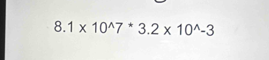 8.1* 10^(wedge)7^*3.2* 10^(wedge)-3