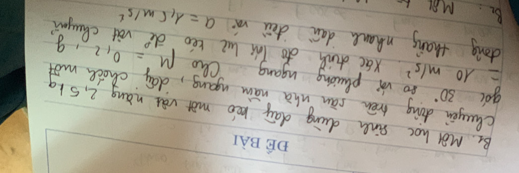 Be. Mot hoc sinh doing day keo mot vat nàng 2, 5ig 
cluy doing hén sān whà náim ugang, day chock mot 
goc 30° go và pluòing ugang Qho M=0,2,g
=10m/s^2 Xác dink do Tàí he téo de vàt chuyo? 
doing thang nhana dan deù rá a=1.5m/s^2
B_2= MAl b-