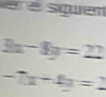 squen
3x-8y=22
-7x+4y=2