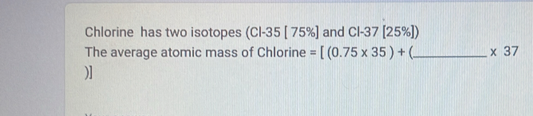 Solved: Chlorine has two isotopes (Cl-35[75% ] ] and Cl-37[25% ]) The ...