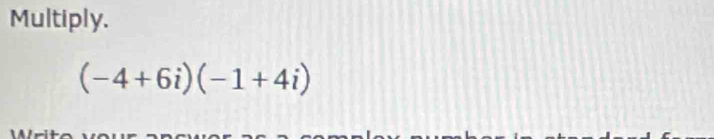 Multiply.
(-4+6i)(-1+4i)