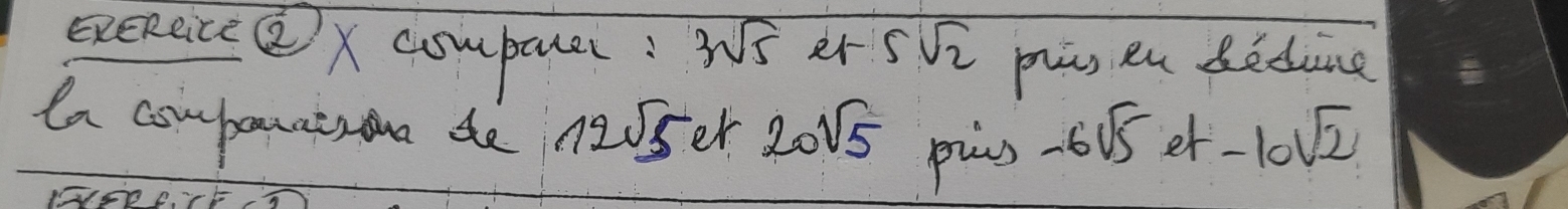 eeReice ②x compater 3sqrt(5) 2r 5sqrt(2) pic en bedine 
la companatsion de 12sqrt(5) er 20sqrt(5) -6sqrt(5)et-10sqrt(2)
pics