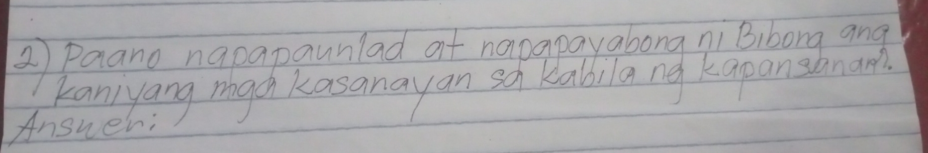 Paano napapaunlad at napapayabong ni Bibong ang 
kanjyang mgch kasanayan sh Rabilang kapanshnam? 
Ansher: