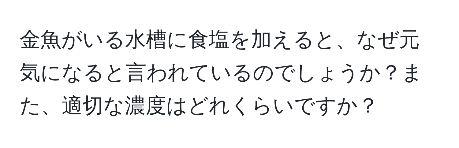 金魚がいる水槽に食塩を加えると、なぜ元気になると言われているのでしょうか？また、適切な濃度はどれくらいですか？