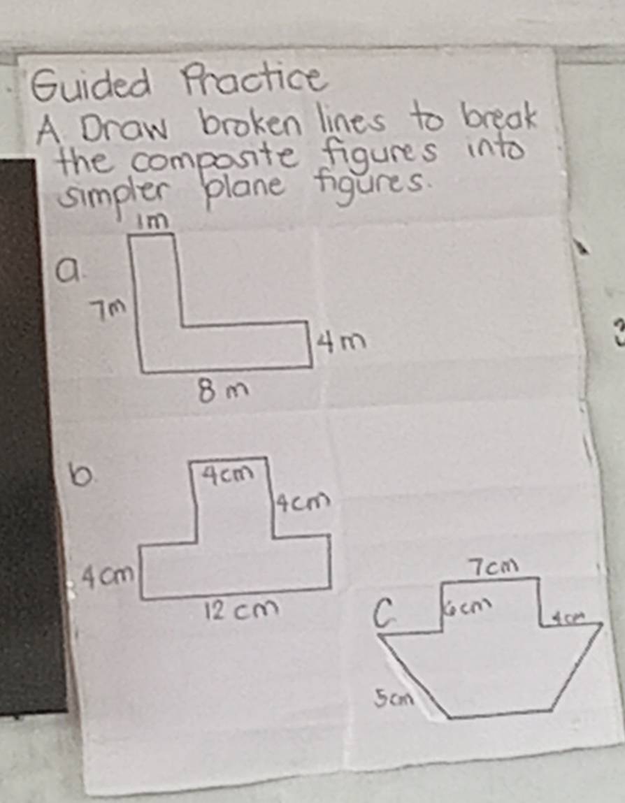 Guided Practice 
A Draw broken lines to break 
the composite figures into 
simpler plane figures