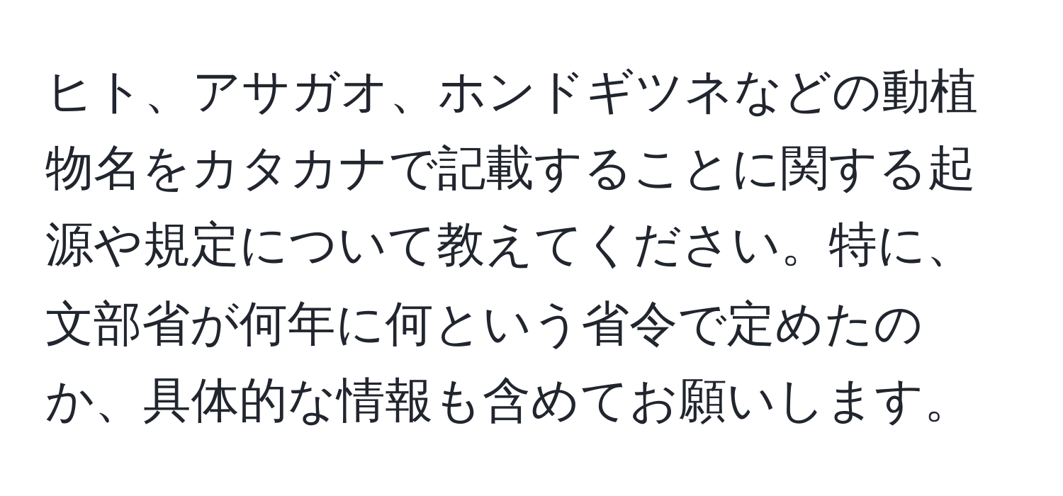 ヒト、アサガオ、ホンドギツネなどの動植物名をカタカナで記載することに関する起源や規定について教えてください。特に、文部省が何年に何という省令で定めたのか、具体的な情報も含めてお願いします。