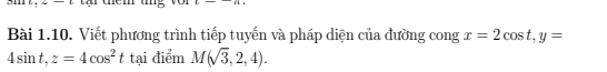 Viết phương trình tiếp tuyến và pháp diện của đường cong x=2cos t, y=
4sin t, z=4cos^2ttai điểm M(sqrt(3),2,4).