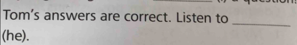 Tom's answers are correct. Listen to 
_ 
(he).