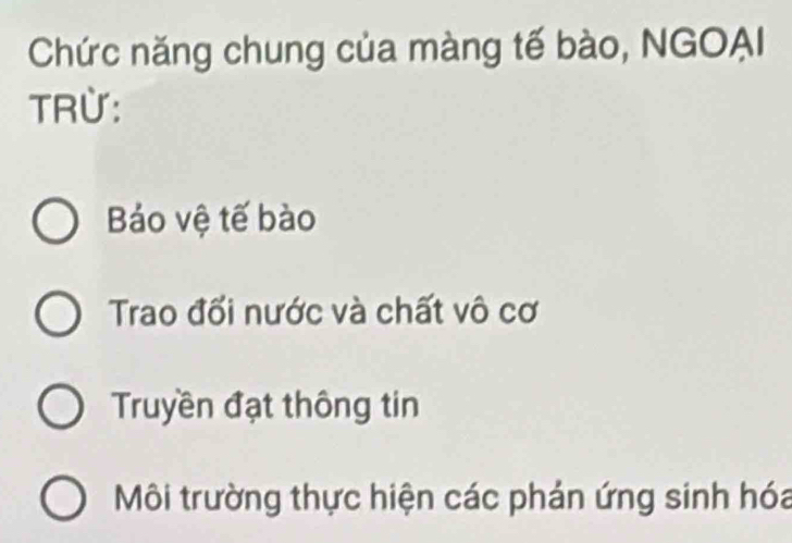 Chức năng chung của màng tế bào, NGOAI
TRừ:
Báo vệ tế bào
Trao đối nước và chất vô cơ
Truyền đạt thông tin
Môi trường thực hiện các phán ứng sinh hóa