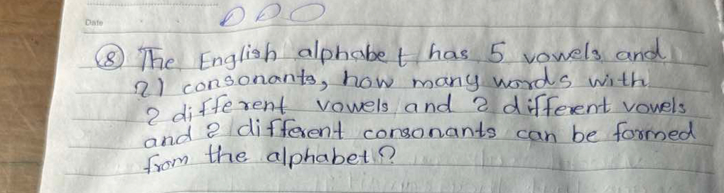 ⑧ The English alphabet has 5 vowels and
2) consonants, how many words with
2 different vowels and 2 different vowels 
and 2 different consonants can be formed 
from the alphabet?