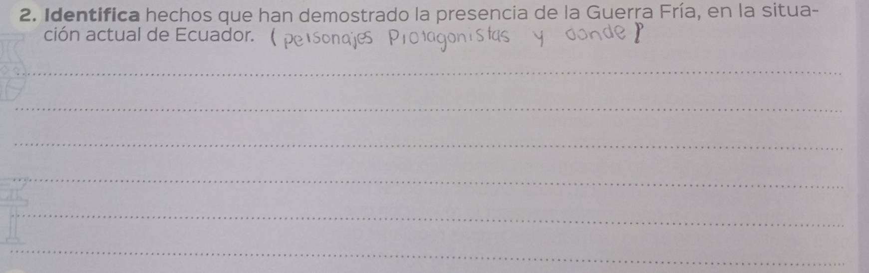 Identifica hechos que han demostrado la presencia de la Guerra Fría, en la situa- 
ción actual de Ecuador.( 
_ 
_ 
_ 
_ 
_ 
_