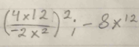 ( (4* 12)/-2x^2 )^2;-8x^(12)