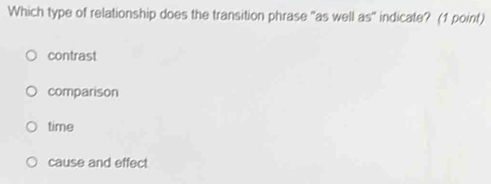 Which type of relationship does the transition phrase "as well as" indicate? (1 point)
contrast
comparison
time
cause and effect