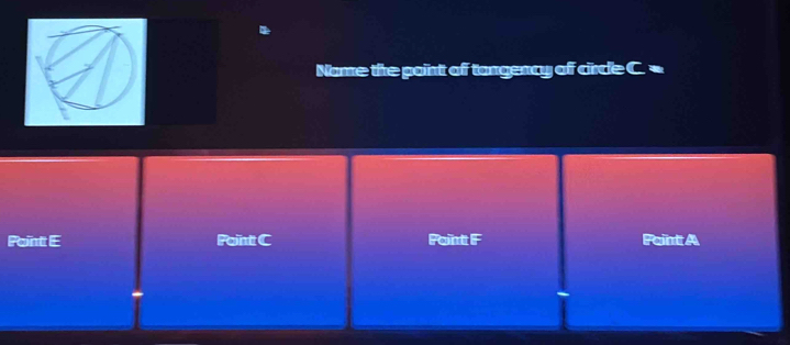 Name the paint of tangency of circle C
Point E Point C Foint F Paint A