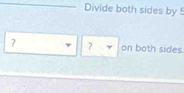 Divide both sides by ! 
？ ? on both sides.