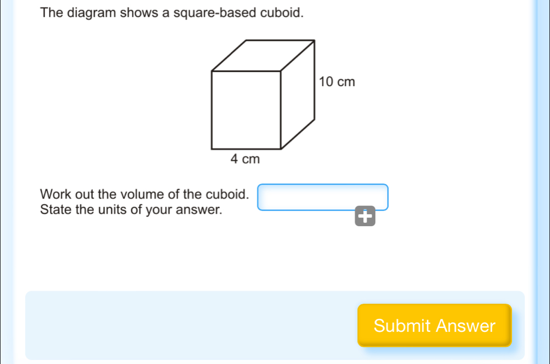 The diagram shows a square-based cuboid. 
Work out the volume of the cuboid. □ 
State the units of your answer. 
□°
Submit Answer