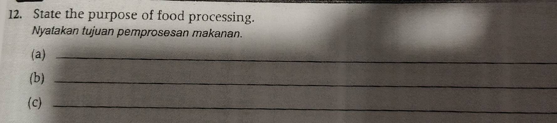 State the purpose of food processing. 
Nyatakan tujuan pemprosesan makanan. 
(a)_ 
(b)_ 
(c)_