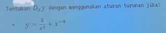 Tentukan D_xy dengan menɡgunakan aturan turunan jika:
y= 3/x^3 +x^(-4)