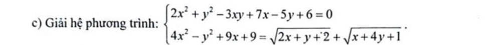 Giải hệ phương trình: beginarrayl 2x^2+y^2-3xy+7x-5y+6=0 4x^2-y^2+9x+9=sqrt(2x+y+2)+sqrt(x+4y+1)endarray..