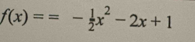 f(x)==- 1/2 x^2-2x+1