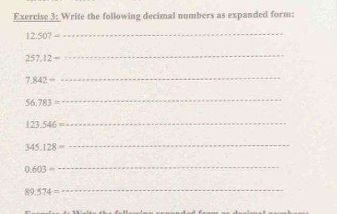 Write the following decimal numbers as expanded form:
12.507=
_
257.12=
_
7.842=
_
56.783=
_
123.546=
_
345.128=
_
0.603=
_
89.574=
_