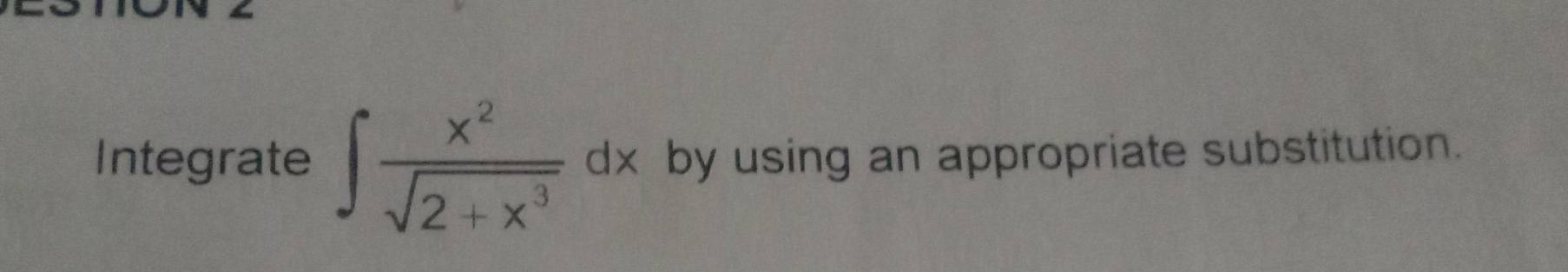 Integrate ∈t  x^2/sqrt(2+x^3) dx by using an appropriate substitution.