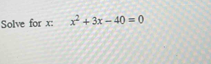 Solve for x : x^2+3x-40=0