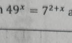 49^x=7^(2+x) a