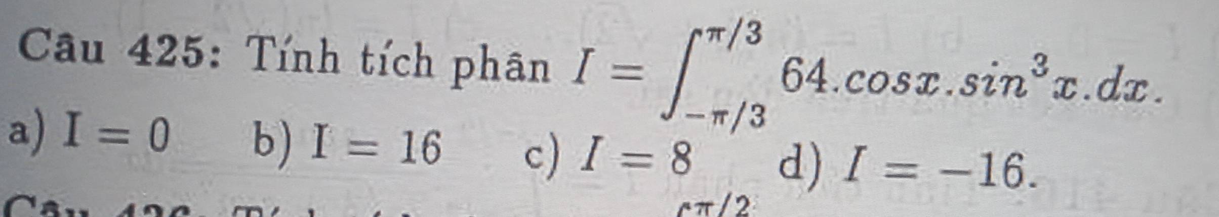 Tính tích phân I=∈t _(-π /3)^(π /3)64.cos x.sin^3x.dx.
a) I=0
b) I=16
c) I=8
d) I=-16. 
rπ/2