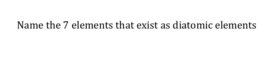 Name the 7 elements that exist as diatomic elements