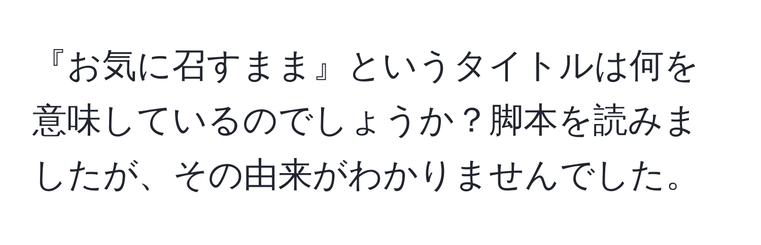 『お気に召すまま』というタイトルは何を意味しているのでしょうか？脚本を読みましたが、その由来がわかりませんでした。