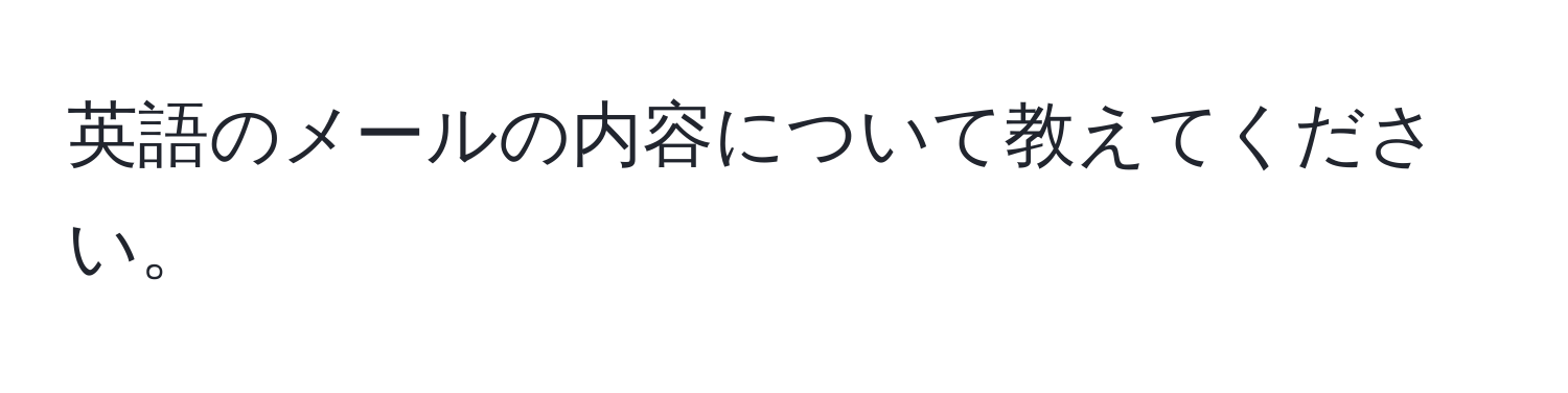 英語のメールの内容について教えてください。